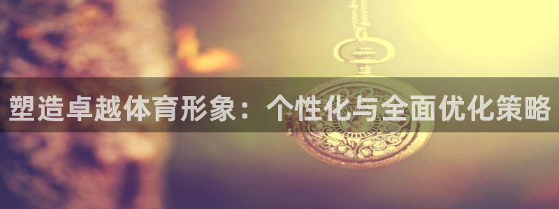 必一体育黑钱：塑造卓