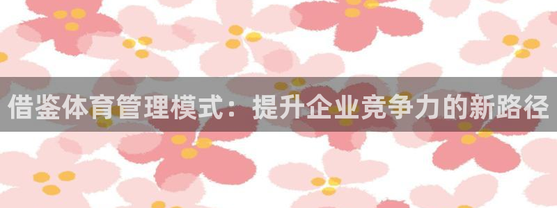 必一体育网址：借鉴体育管理模式：提升企业竞争力的新路径